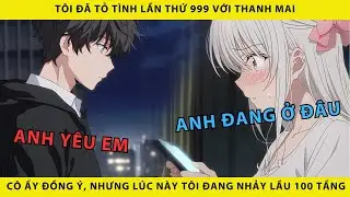 Tôi đã tỏ tình lần thứ 999 với thanh mai cô ấy đồng ý nhưng lúc này tôi đang nhảy lầu 100 tầng