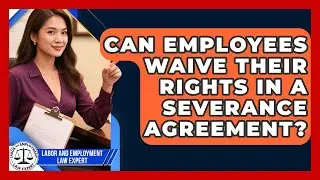 Can Employees Waive Their Rights in a Severance Agreement? | Labor and Employment Law Expert News