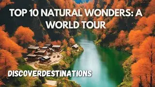 Top 10 Natural Wonders:  A World Tour