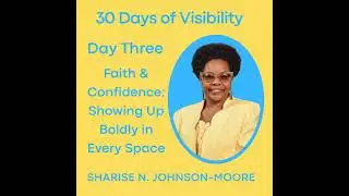 30 Days Of Visibility - Day Three - Faith & Confidence: Showing Up Boldly in Every Space