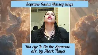 His Eye Is On the Sparrow-arr. Hayes, Soprano Sasha Massey 