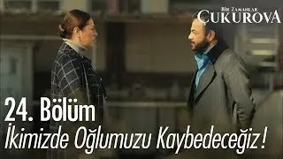 İkimizde oğlumuzu kaybedeceğiz! - Bir Zamanlar Çukurova 24. Bölüm