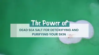 The Power of Dead Sea Salt for Detoxifying and Purifying Your Skin
