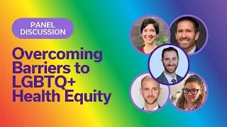 Panel Discussion | Overcoming Barriers to LGBTQ+ Health Equity
