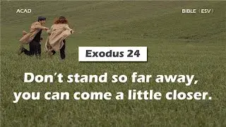 【Exodus 24】Don&rsquo;t stand so far away, you can come a little closer. ｜ACAD Bible Reading