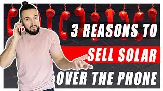 3 Reasons to Sell Solar Over The Phone (Must See if you're in solar!)