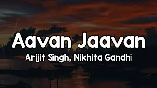 Aavan Jaavan (Lyrics) - Arijit Singh, Nikhita Gandhi 🎶 | Ni tere sufne de vich sohneya✨
