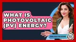 What Is Photovoltaic (PV) Energy? - Social Issues For Everyone