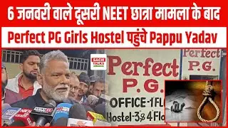6 जनवरी वाले दूसरी NEET छात्रा मामला के बाद Perfect PG Girls Hostel पहुंचे Pappu Yadav