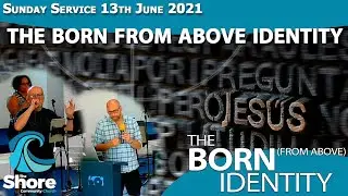 The Born from Above Identity - The Born (From Above) Identity - The Shore Community Church