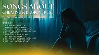 💔 Songs About Cheating & Broken Trust 🌙 Sad & Heartbreak Playlist 2025 | Sad Harmony