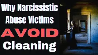 Why Narcissistic Abuse Victims Avoid Cleaning and Tidying Up