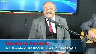 Ozanlarla Anadolu; Aşık Mustafa KURBANOĞLU, Aşık Vahit KÖROĞLU