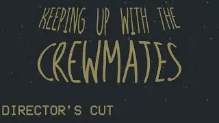 KEEPING UP WITH THE CREWMATES: DIRECTOR'S CUT
