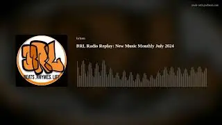 BRL Radio Replay: New Music Monthly July 2024