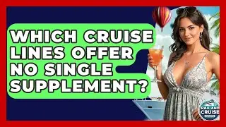 Which Cruise Lines Offer No Single Supplement? - The Rail and Cruise Experts