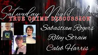Saturday Night Live True Crime Discussion...Sabastian Rogers/Riley Strain/Caleb Harris...OPEN PANEL