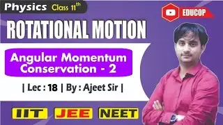 Rotational Motion | Lec -18 | Angular Momentum Conservation - 2 | Ajeet Sir |  @Educop_chandanjhaips