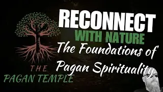 Reconnect with Nature: The Foundations of Pagan Spirituality