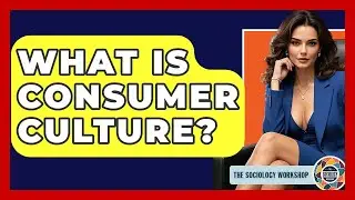 What Is Consumer Culture? - The Sociology Workshop