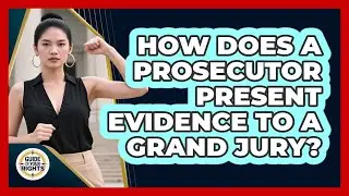 How Does a Prosecutor Present Evidence to a Grand Jury?