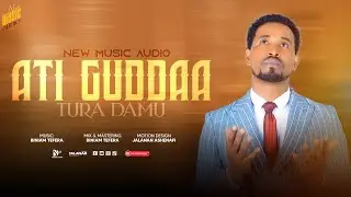 05 ATI GUDDAA: Turaa Dammuu |Volume 2