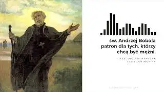 Patron dla tych, kt&oacute;rzy chcą być mężni. Grzegorz Kucharczyk o męczeństwie św. Andrzeja Boboli