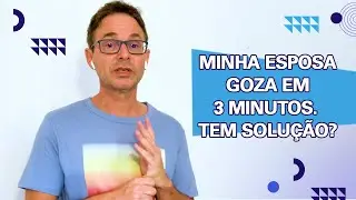 MINHA ESPOSA GOZA EM 3 MINUTOS E N&Atilde;O CONSEGUE ME ESPERAR. TEM TRATAMENTO? 🚨