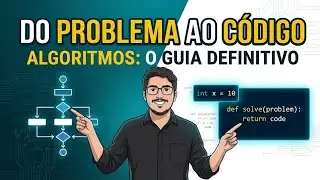 Do Problema ao Código: Como Construir Algoritmos Reais