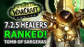 7.2.5 Healers Ranked! Changes, Winners And Losers In World Of Warcraft Legion Tomb Of Sargeras