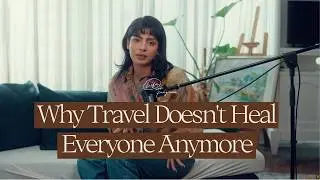 Why Travel Doesn't Heal Everyone Anymore | Life in Progress Podcast