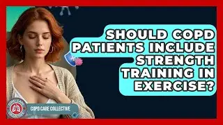 Should COPD Patients Include Strength Training In Exercise? - COPD Care Collective