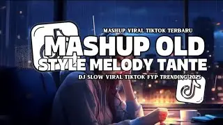 DJ VIRAL MASHUP CAMPURAN OLD X STYLE MELODY TANTE VIRAL SLOW TIKTOK REMIX SOUND JEDAG JEDUG MENGKANE