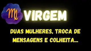♍️VIRGEM🧐DUAS MULHERES, TROCA DE MENSAGENS E COLHEITA...