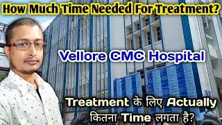 CMC Hospital How Much Time Is Needed For Treatment | Vellore CMC Hospital