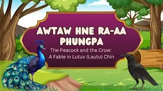 Awtaw hne Ra-aa Phungpa (The Peacock and the Crow) - A Fable in Lutuv (Lautu) Chin