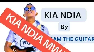 KIA NDIA  MWANAASA -BY SAM THE GUITAR BOY