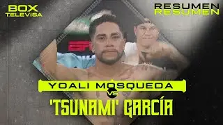 RESUMEN | Yoali Mosqueda vs Iv&aacute;n &rsquo;Tsunami&rsquo; Garc&iacute;a | Peso Mosca | Box Televisa