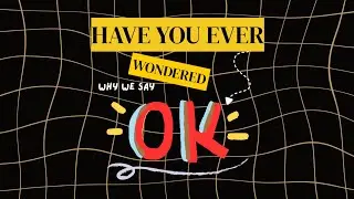 Why We Say OK? (It Started as a Joke!)