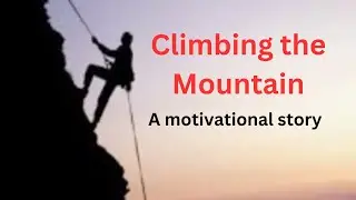 Climbing the Mountain// Motivational story