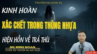XÁC CHẾT TRONG THÙNG NHỰA HIỆN HỒN  TRẢ THÙ | Truyện Ma Kinh Dị -Tuyển Tập Truyện Ma Đình Soạn Hay