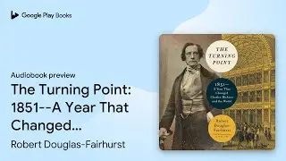 The Turning Point: 1851--A Year That Changed&hellip; by Robert Douglas-Fairhurst &middot; Audiobook preview