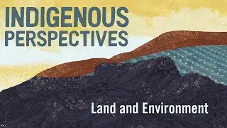 Indigenous Perspectives on Land and Environment