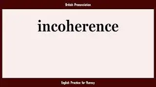 incoherence, How to Say or Pronounce INCOHERENCE in American, British, Australian English