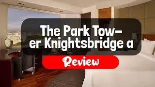 The Park Tower Knightsbridge a Luxury Collection Hotel Review - Is This London Hotel Worth It?
