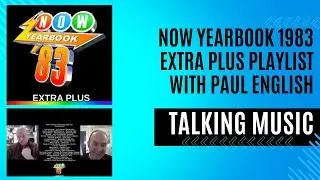 Now Yearbook Extra Plus 1983 Playlist with Paul English - Talking Music