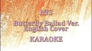 BTS - Butterfly Ballad Ver. (English Cover) (Karaoke Version)