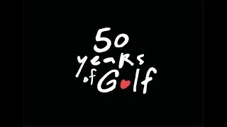50 years of Golf. Made by life. Made for life.