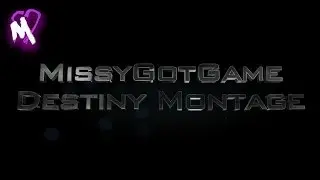 MissyGotGame    Destiny Montage