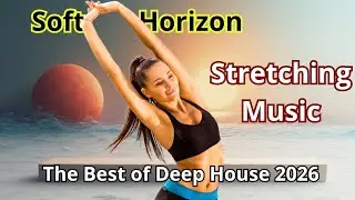Stretching Music | Deep House 2026 | Soft Horizon | Fitness Motivation